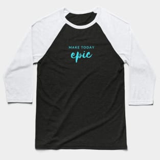 MAKE TODAY epic Quote Turquoise Typography Baseball T-Shirt
